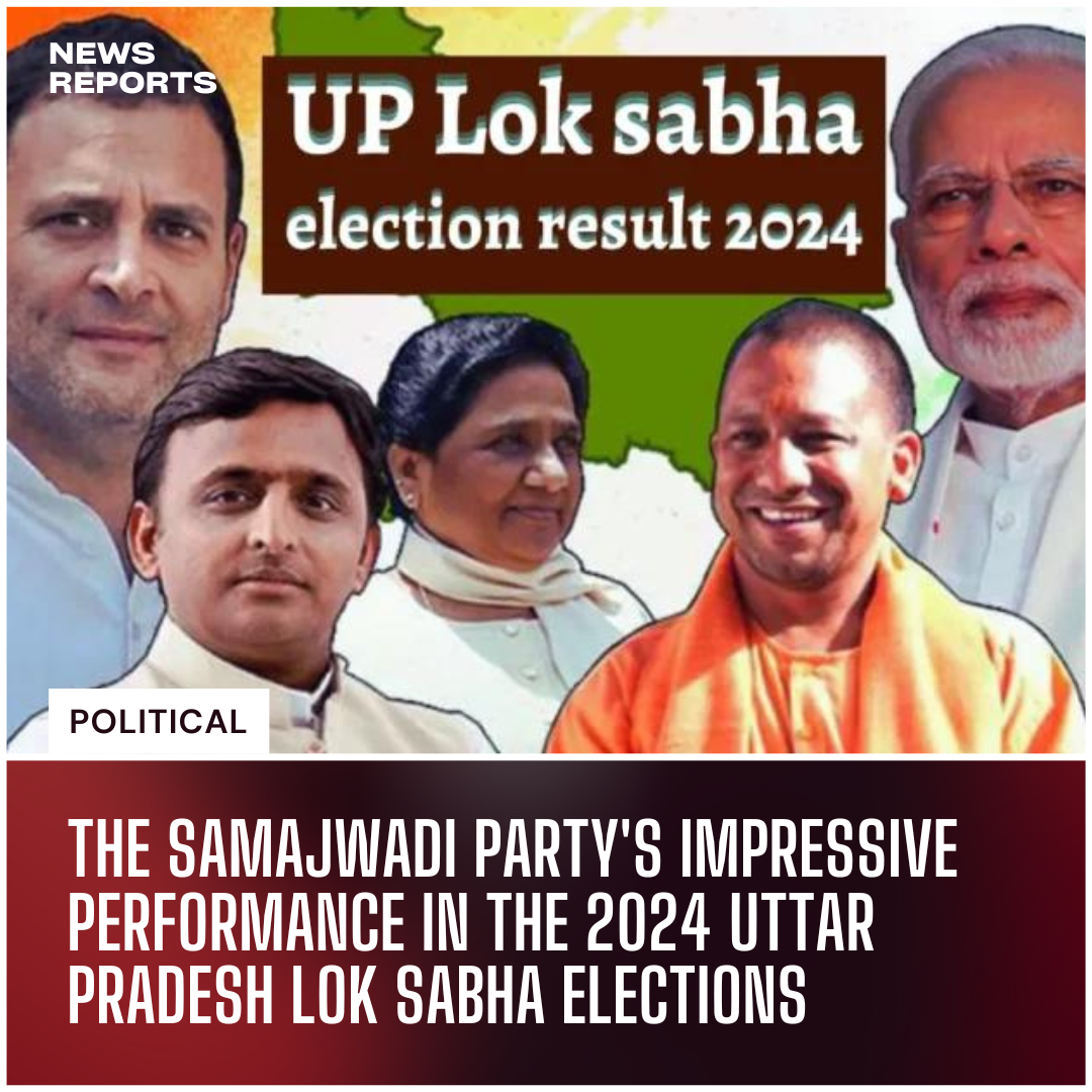 The Samajwadi Party's Impressive Performance in the 2024 Uttar Pradesh Lok Sabha Elections