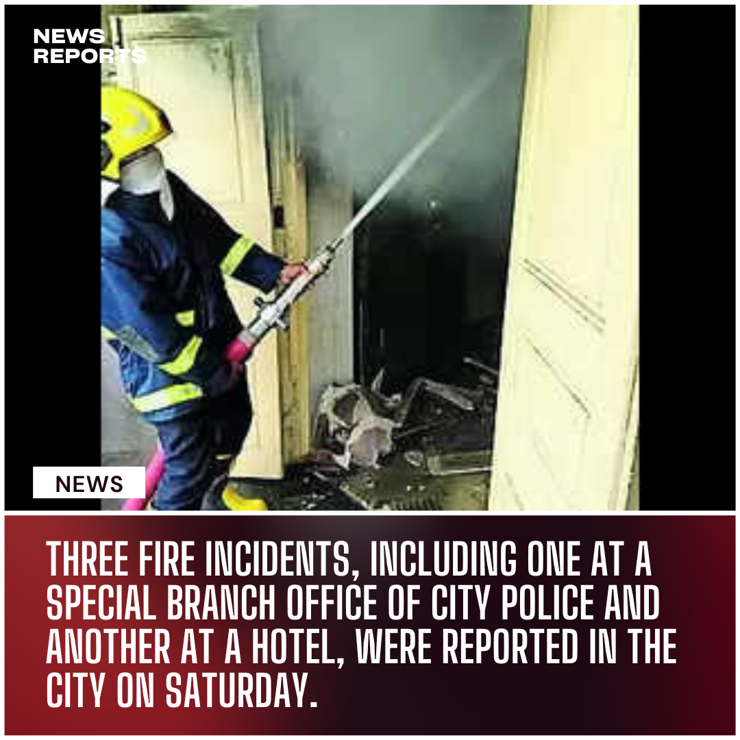 Three fire incidents, including one at a special branch office of city police and another at a hotel, were reported in the city on Saturday.